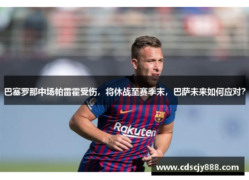 巴塞罗那中场帕雷霍受伤，将休战至赛季末，巴萨未来如何应对？