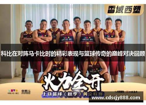 科比在对阵马卡比时的精彩表现与篮球传奇的巅峰对决回顾