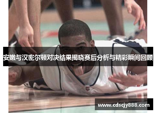 安嫩与汉密尔顿对决结果揭晓赛后分析与精彩瞬间回顾